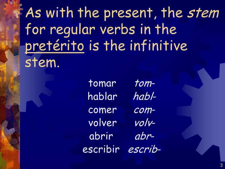 As with the present, the stem for regular verbs in the pretérito is the infinitive stem.