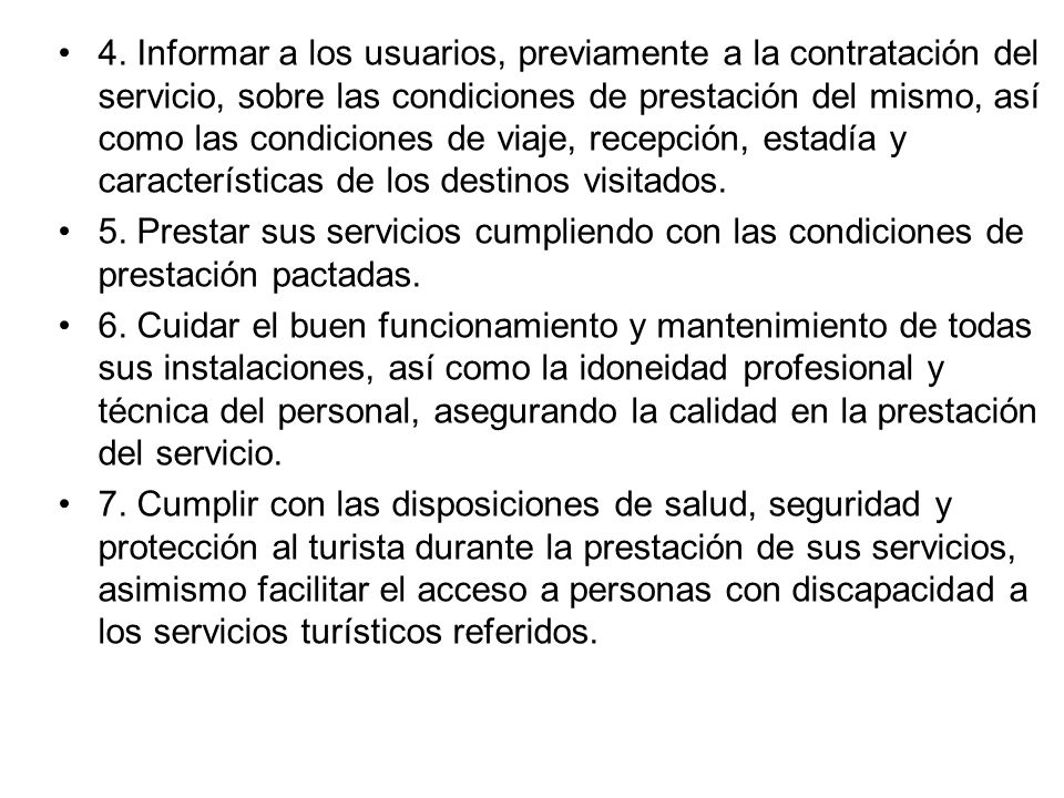 4. Informar a los usuarios, previamente a la contratación del servicio, sobre las condiciones de prestación del mismo, así como las condiciones de viaje, recepción, estadía y características de los destinos visitados.