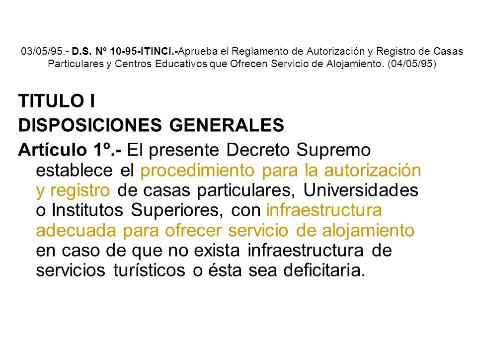 03/05/95.- D.S. Nº ITINCI.-Aprueba el Reglamento de Autorización y Registro de Casas Particulares y Centros Educativos que Ofrecen Servicio de Alojamiento. (04/05/95)