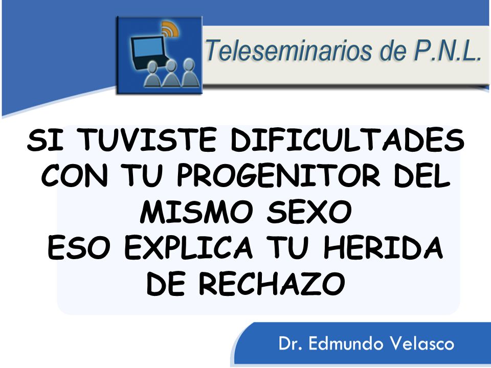 SI TUVISTE DIFICULTADES CON TU PROGENITOR DEL MISMO SEXO ESO EXPLICA TU HERIDA DE RECHAZO