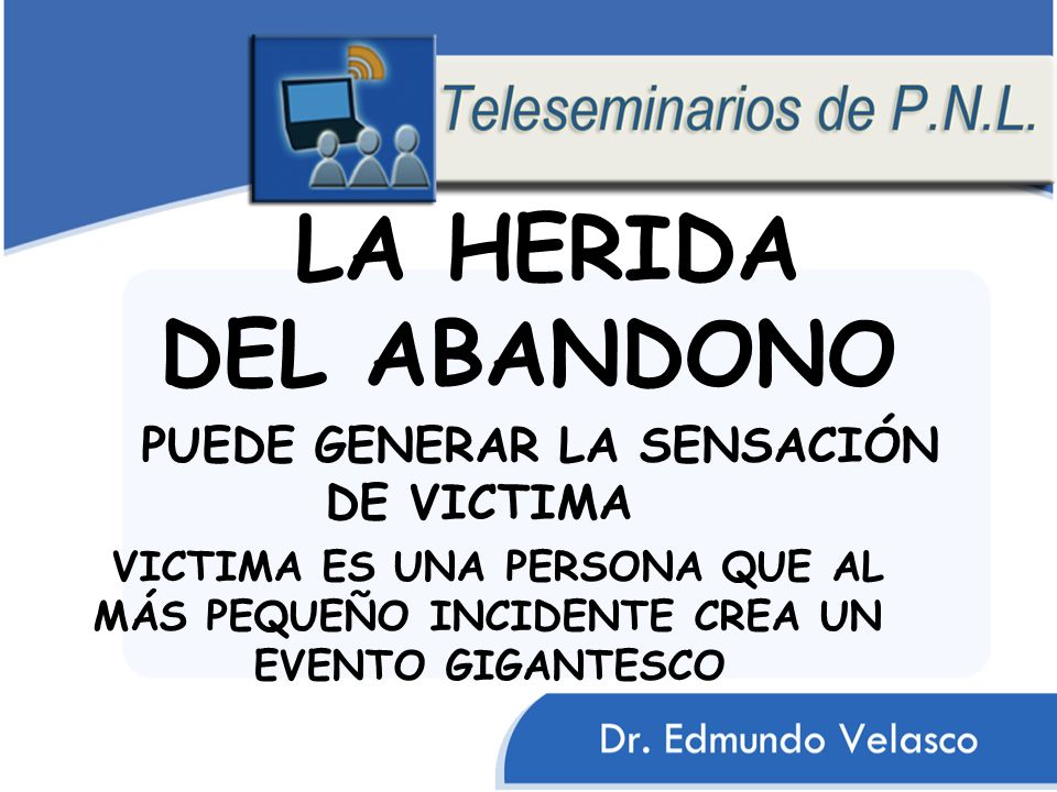 LA HERIDA DEL ABANDONO PUEDE GENERAR LA SENSACIÓN DE VICTIMA