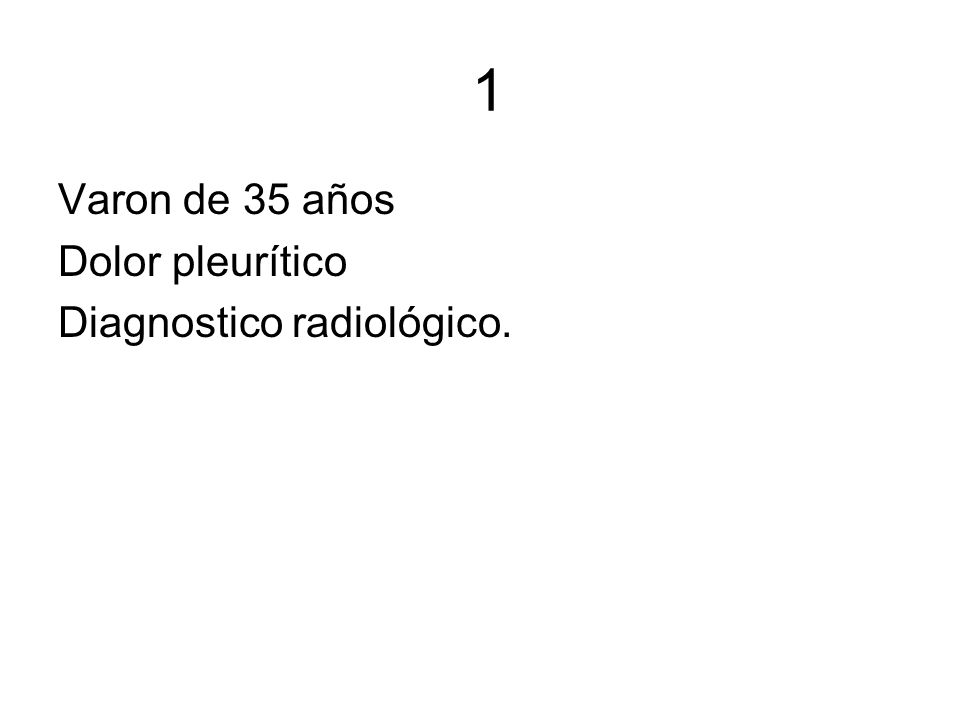 1 Varon de 35 años Dolor pleurítico Diagnostico radiológico.