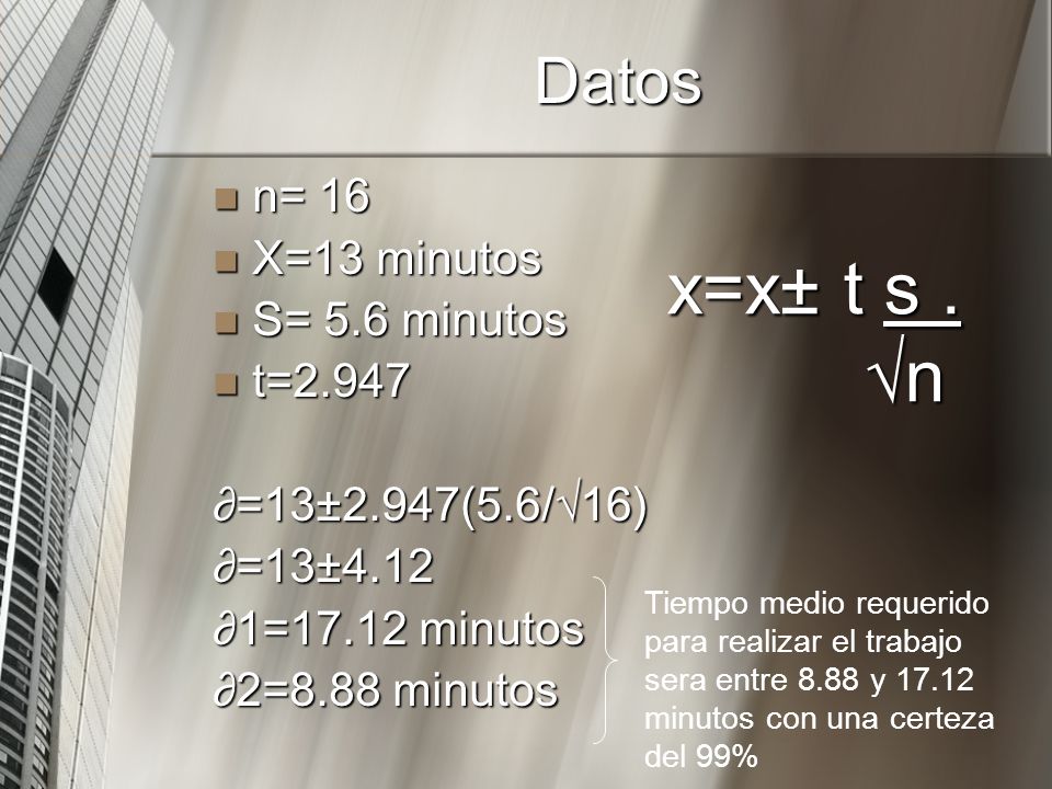 x=x± t s . √n Datos n= 16 X=13 minutos S= 5.6 minutos t=2.947