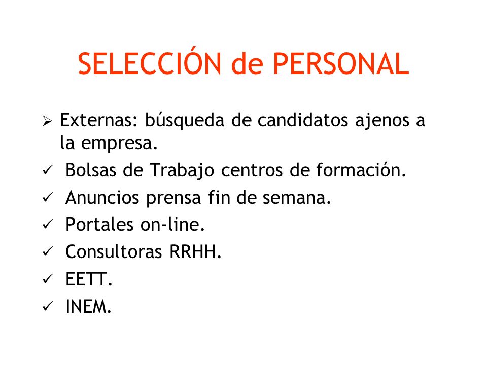 SELECCIÓN de PERSONAL Externas: búsqueda de candidatos ajenos a la empresa. Bolsas de Trabajo centros de formación.