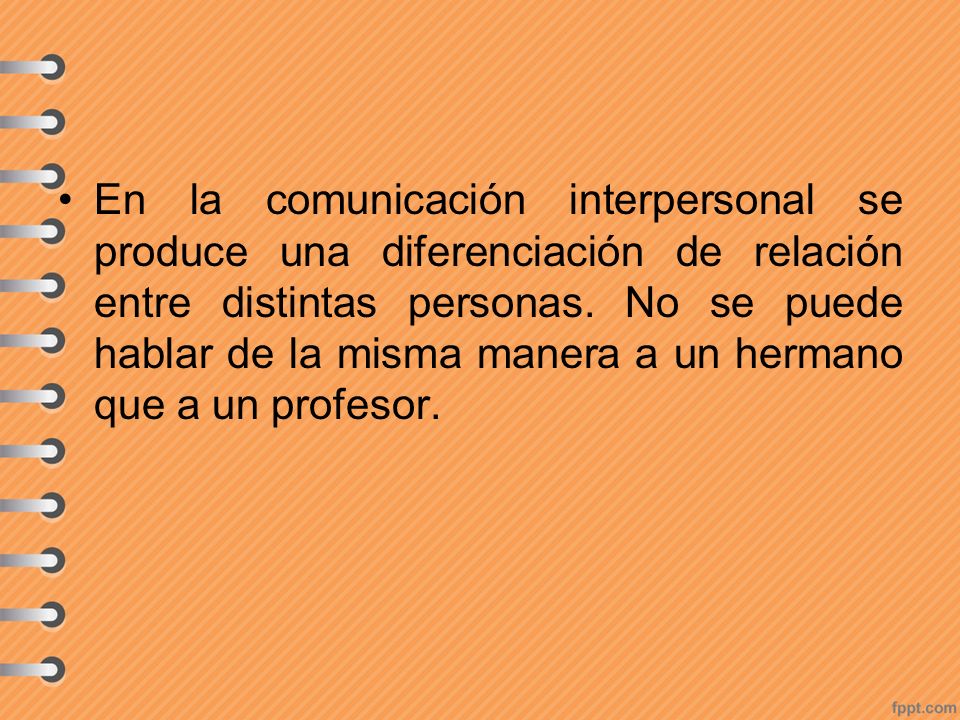 En la comunicación interpersonal se produce una diferenciación de relación entre distintas personas.
