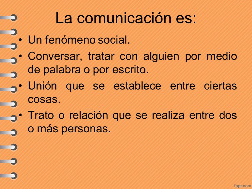 La comunicación es: Un fenómeno social.