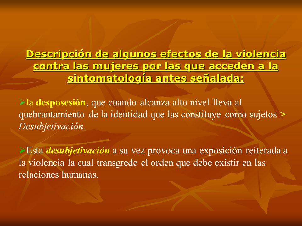 Descripción de algunos efectos de la violencia contra las mujeres por las que acceden a la sintomatología antes señalada:
