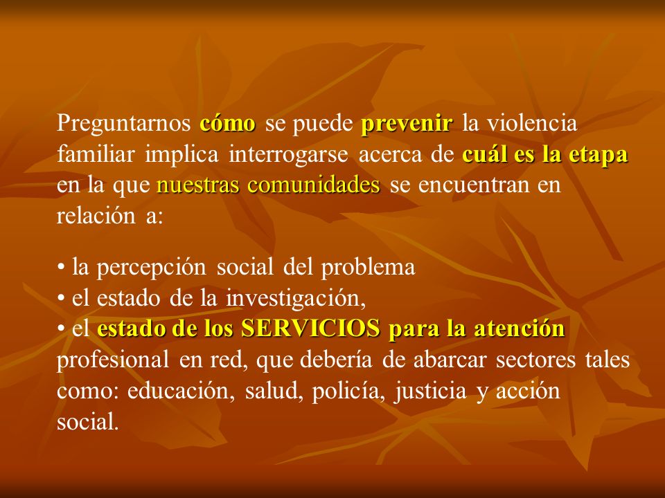 Preguntarnos cómo se puede prevenir la violencia familiar implica interrogarse acerca de cuál es la etapa en la que nuestras comunidades se encuentran en relación a: