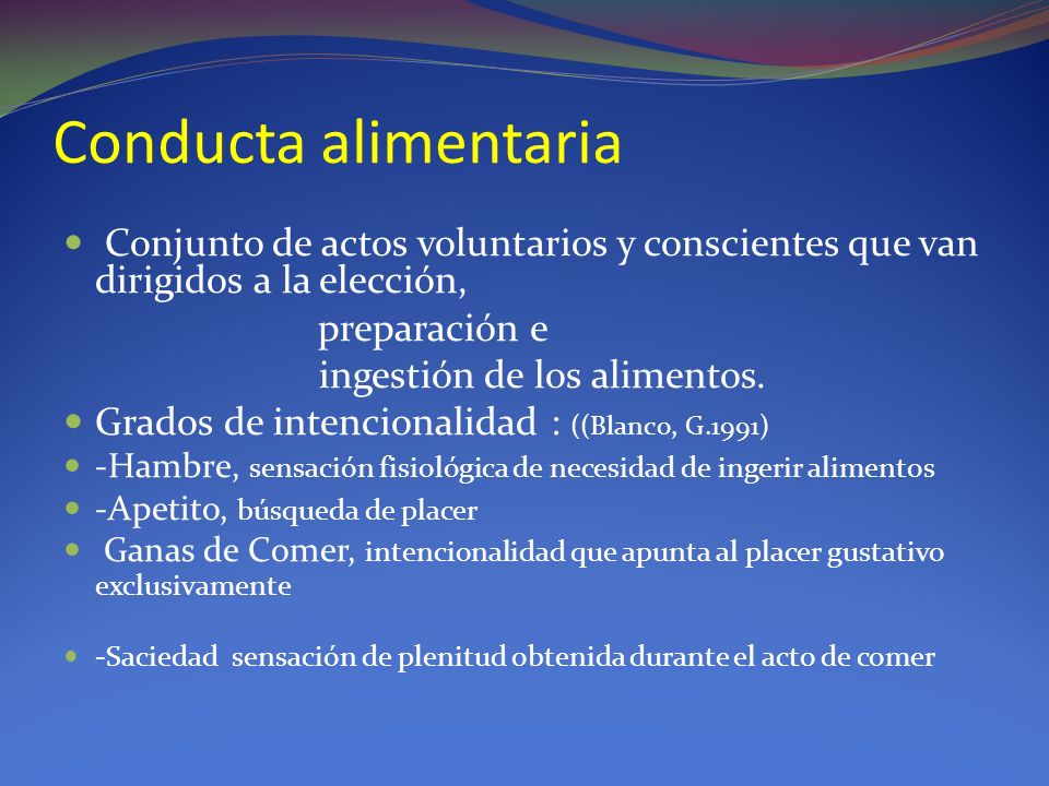 Conducta alimentaria Conjunto de actos voluntarios y conscientes que van dirigidos a la elección, preparación e.