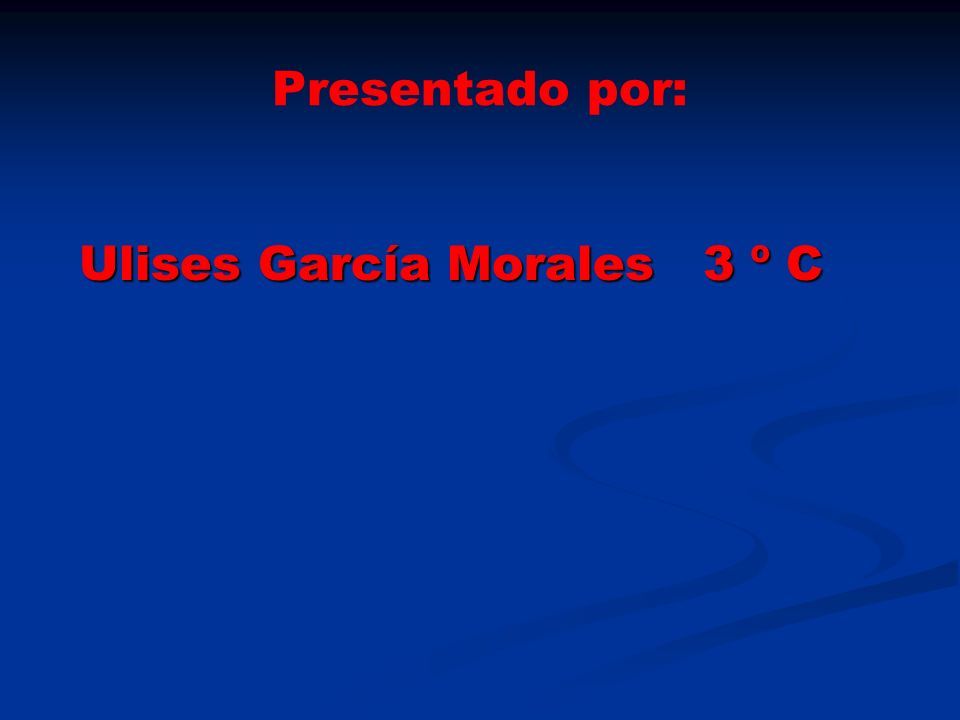 Presentado por: Ulises García Morales 3 º C