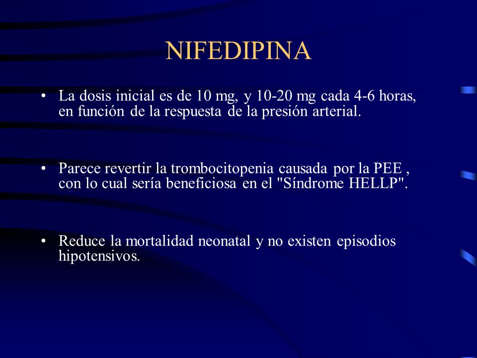 NIFEDIPINA La dosis inicial es de 10 mg, y mg cada 4-6 horas, en función de la respuesta de la presión arterial.