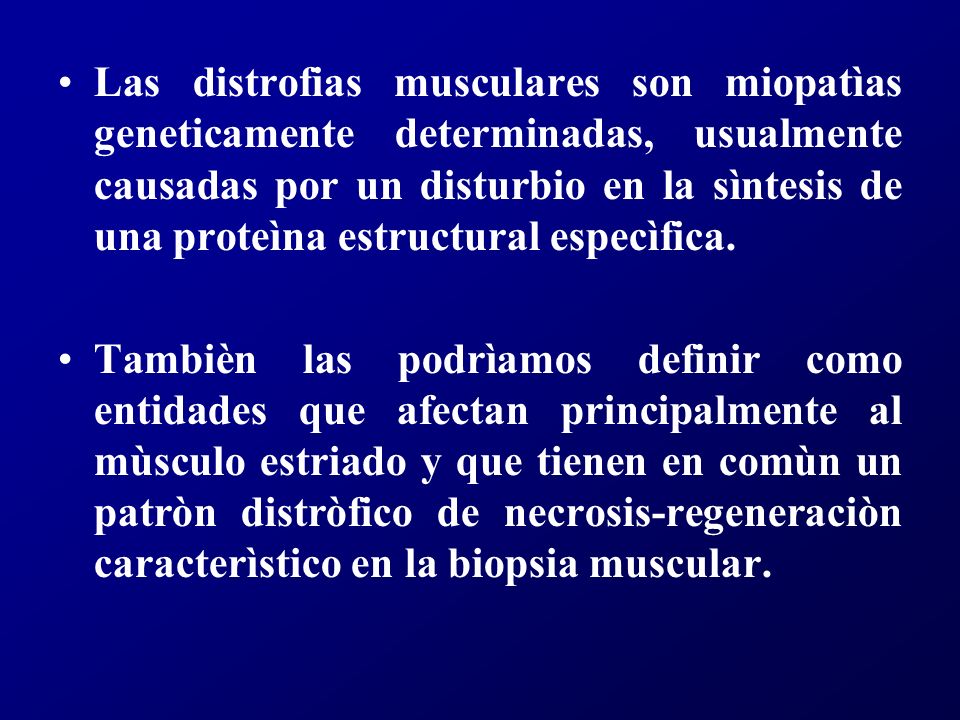 Las distrofias musculares son miopatìas geneticamente determinadas, usualmente causadas por un disturbio en la sìntesis de una proteìna estructural especìfica.