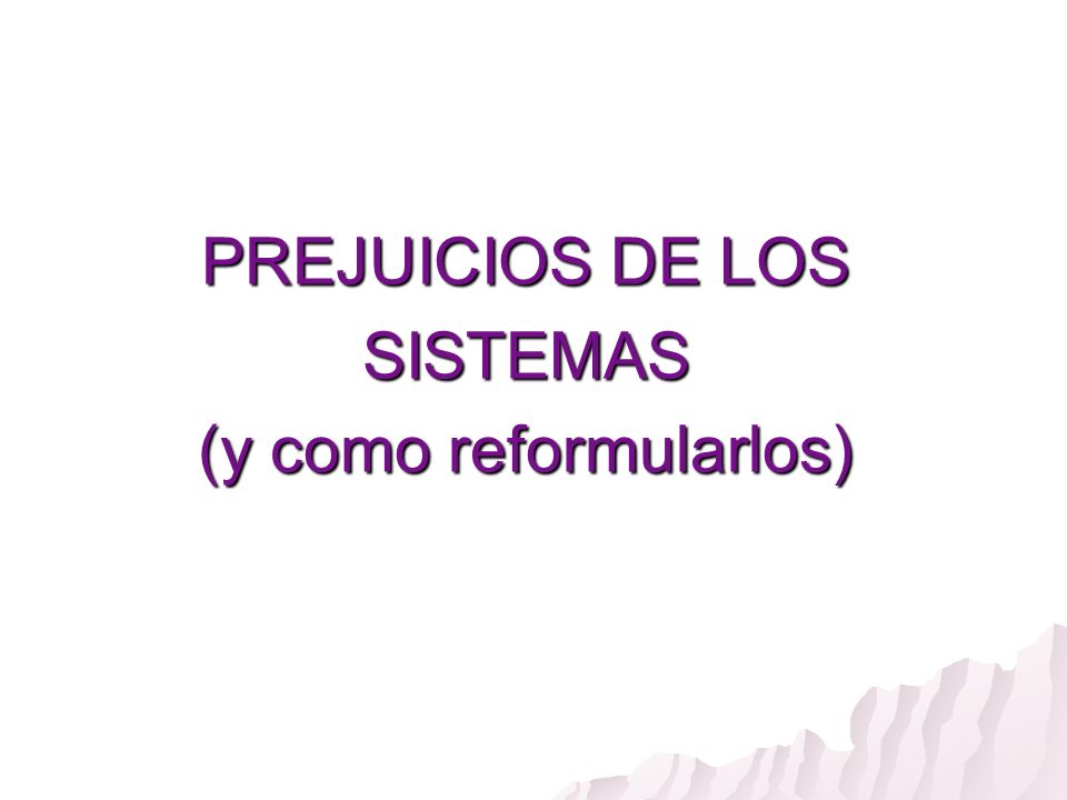 PREJUICIOS DE LOS SISTEMAS (y como reformularlos)