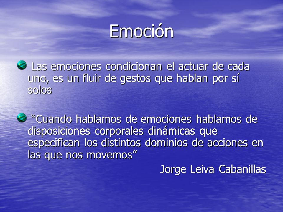 Emoción Las emociones condicionan el actuar de cada uno, es un fluir de gestos que hablan por sí solos.