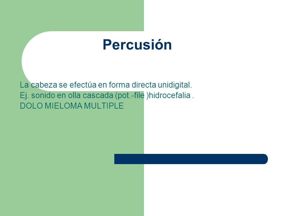 Percusión La cabeza se efectúa en forma directa unidigital.