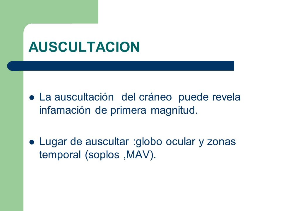 AUSCULTACION La auscultación del cráneo puede revela infamación de primera magnitud.