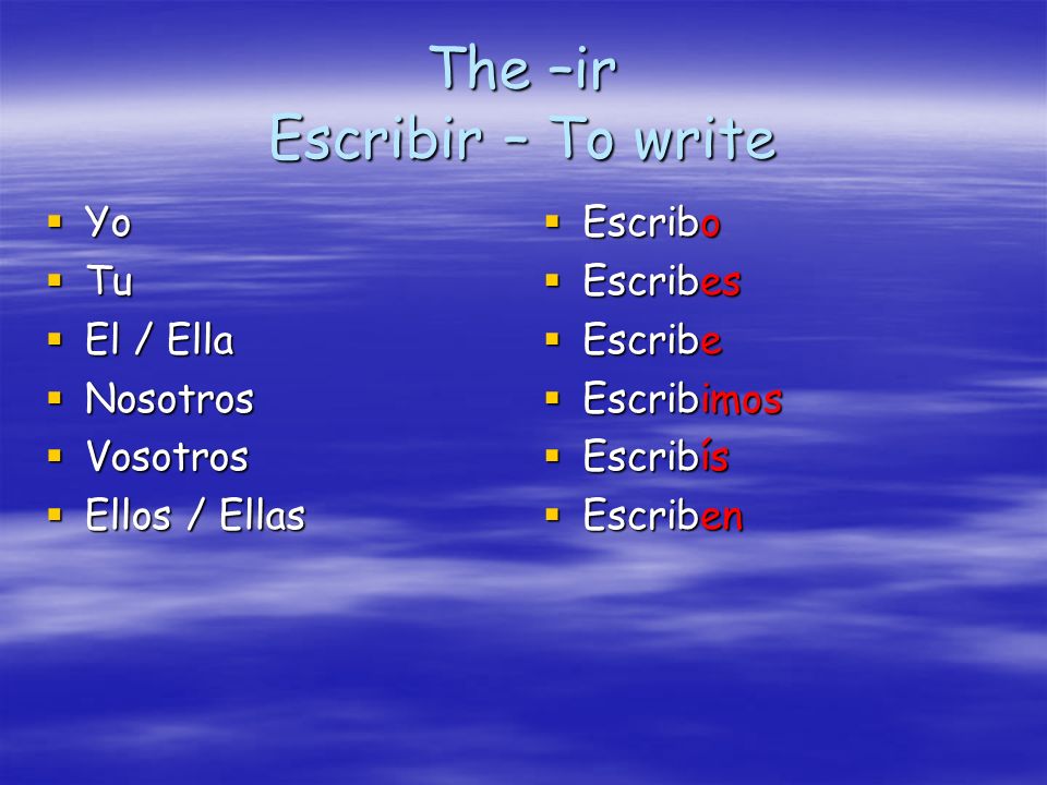 The –ir Escribir – To write