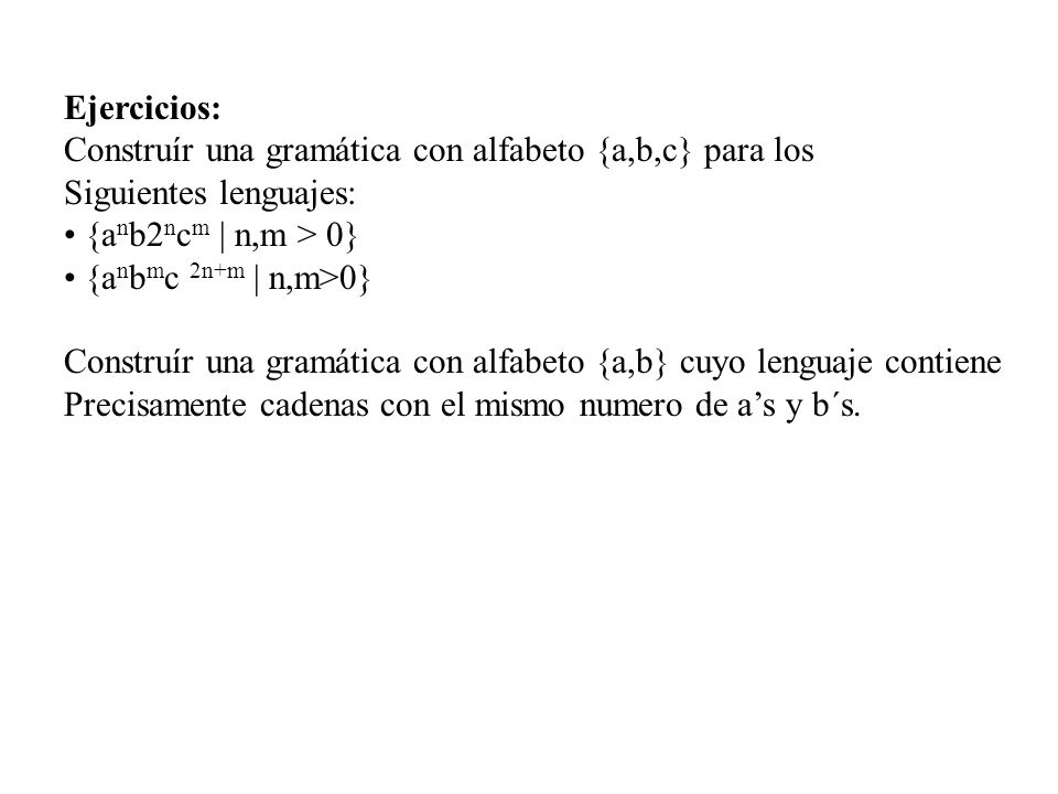 Ejercicios: Construír una gramática con alfabeto {a,b,c} para los. Siguientes lenguajes: {anb2ncm | n,m > 0}
