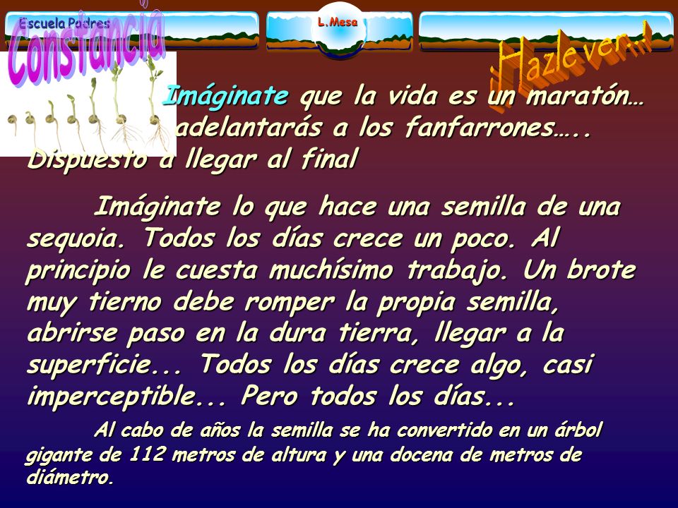 Constancia ¡Hazle ver..! Imáginate que la vida es un maratón… adelantarás a los fanfarrones….. Dispuesto a llegar al final.