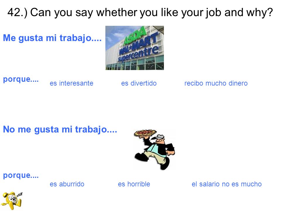42.) Can you say whether you like your job and why