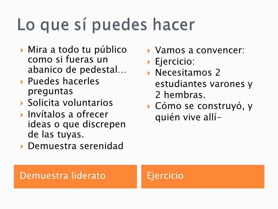 Lo que sí puedes hacer Mira a todo tu público como si fueras un abanico de pedestal… Puedes hacerles preguntas.