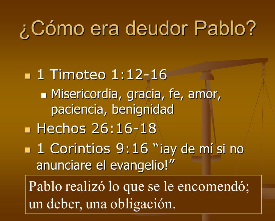 ¿Cómo era deudor Pablo 1 Timoteo 1: Misericordia, gracia, fe, amor, paciencia, benignidad. Hechos 26: