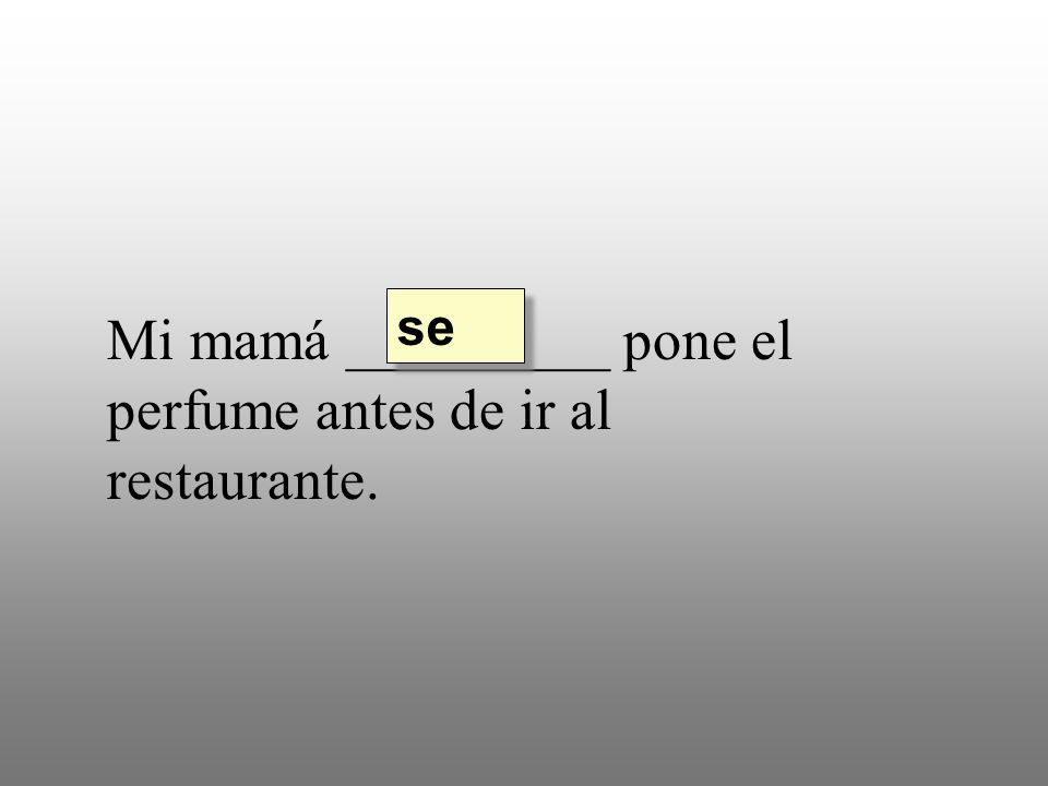 Mi mamá _________ pone el perfume antes de ir al restaurante.