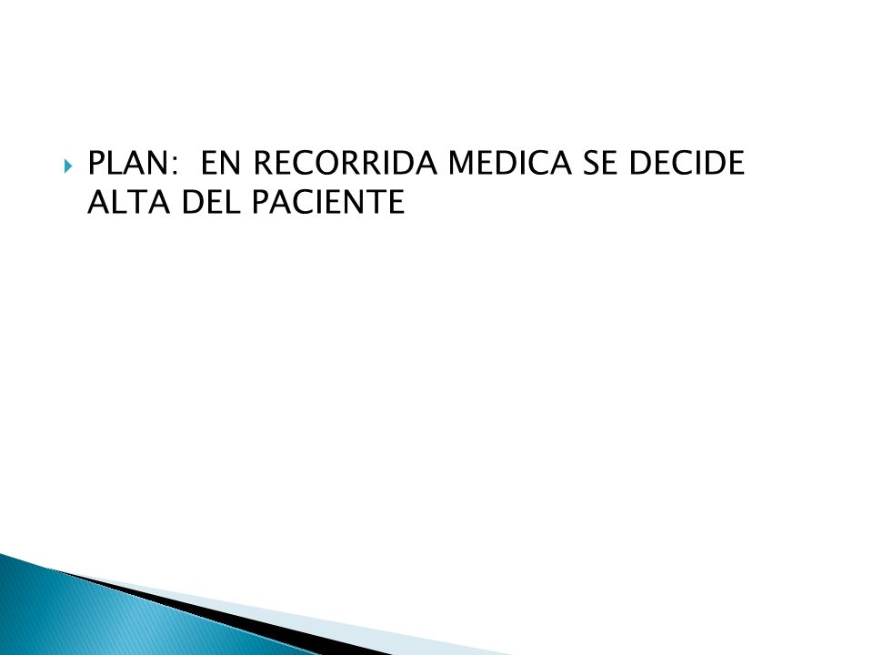 PLAN: EN RECORRIDA MEDICA SE DECIDE ALTA DEL PACIENTE