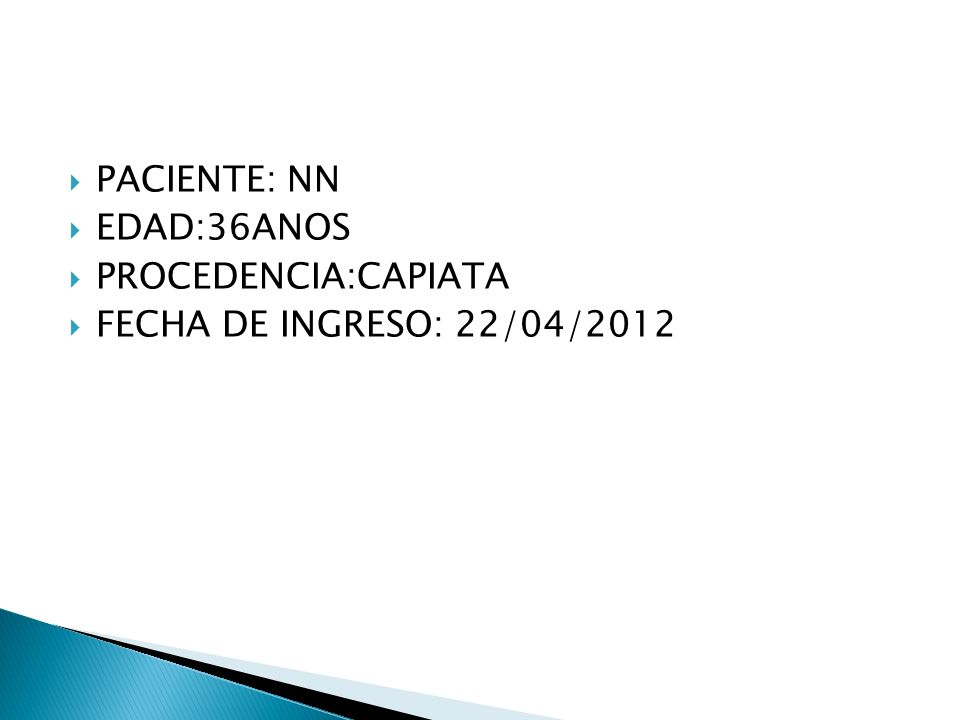PACIENTE: NN EDAD:36ANOS PROCEDENCIA:CAPIATA FECHA DE INGRESO: 22/04/2012