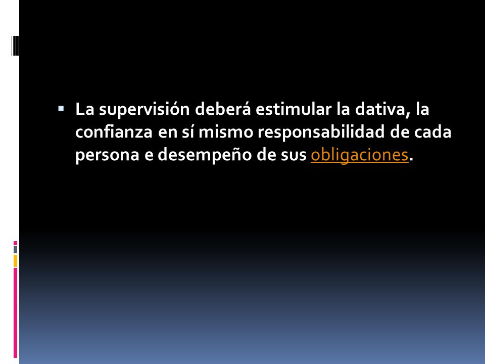 La supervisión deberá estimular la dativa, la confianza en sí mismo responsabilidad de cada persona e desempeño de sus obligaciones.