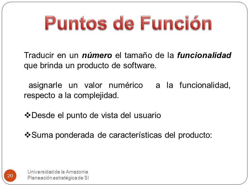 Puntos de Función Traducir en un número el tamaño de la funcionalidad que brinda un producto de software.
