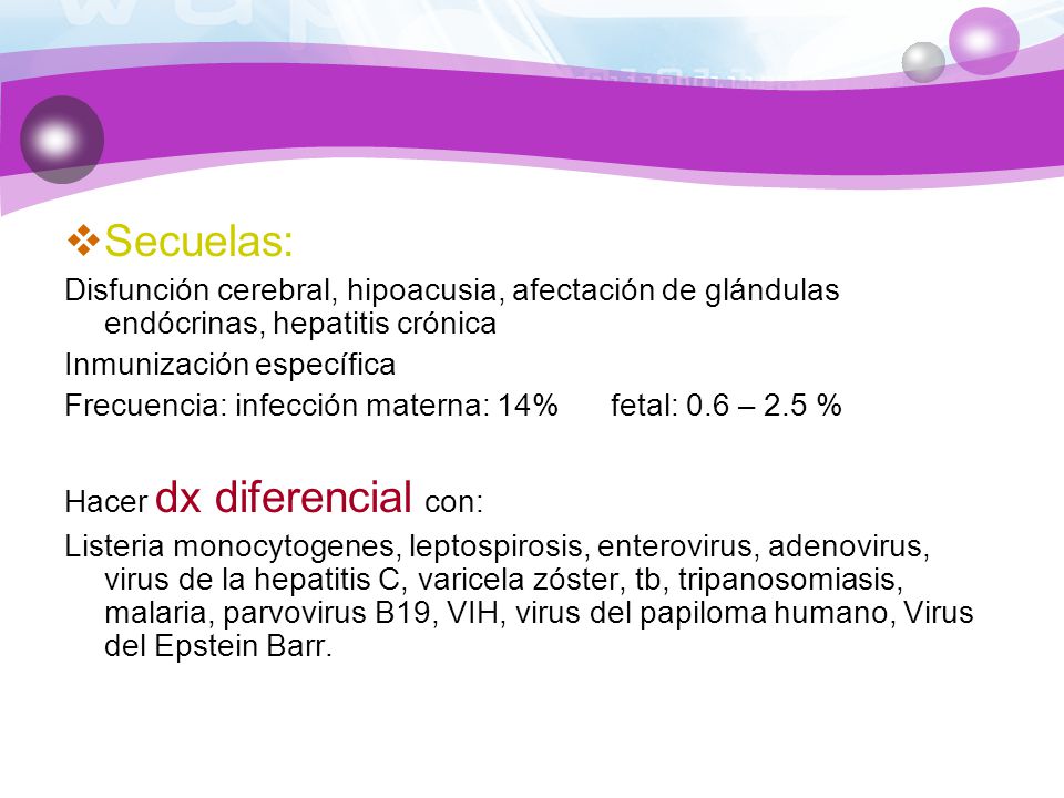 Secuelas: Disfunción cerebral, hipoacusia, afectación de glándulas endócrinas, hepatitis crónica. Inmunización específica.