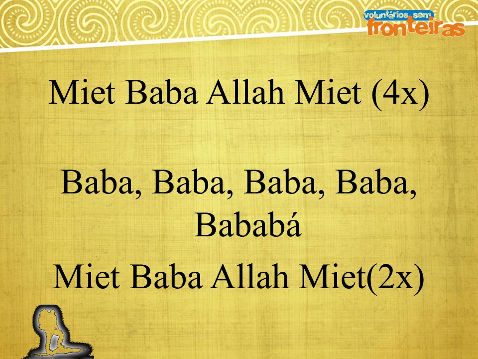 Miet Baba Allah Miet (4x) Baba, Baba, Baba, Baba, Bababá Miet Baba Allah Miet(2x)