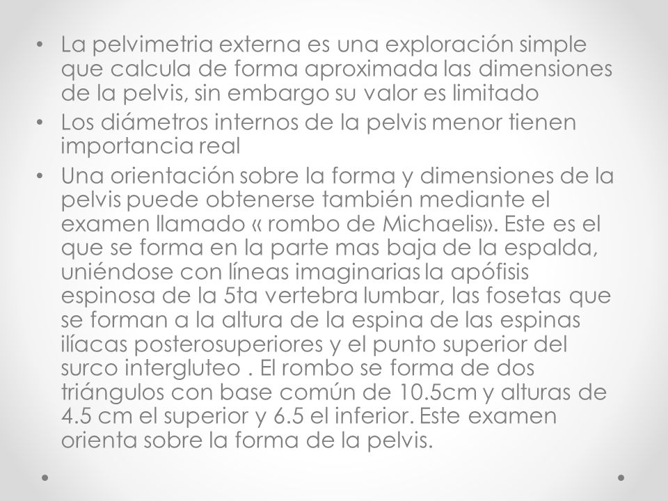 La pelvimetria externa es una exploración simple que calcula de forma aproximada las dimensiones de la pelvis, sin embargo su valor es limitado