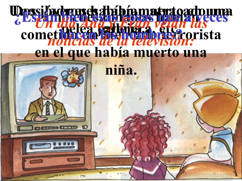 Un día Ana y Fran veían las noticias de la televisión: