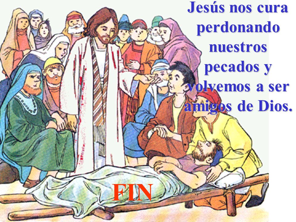 Jesús nos cura perdonando nuestros pecados y volvemos a ser amigos de Dios.