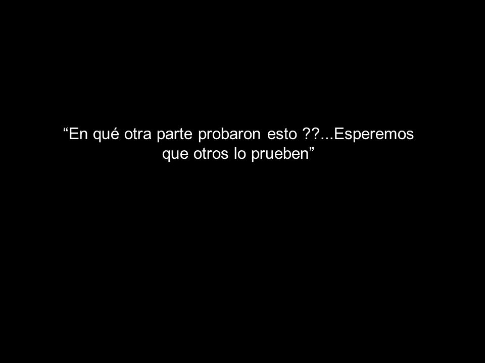 En qué otra parte probaron esto ...Esperemos que otros lo prueben