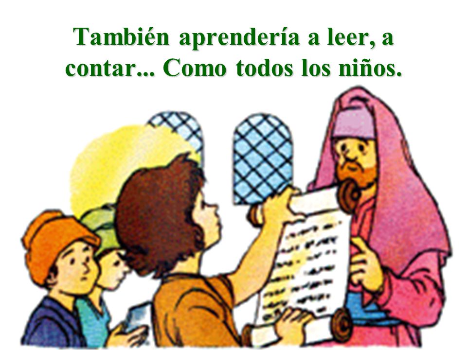 También aprendería a leer, a contar... Como todos los niños.