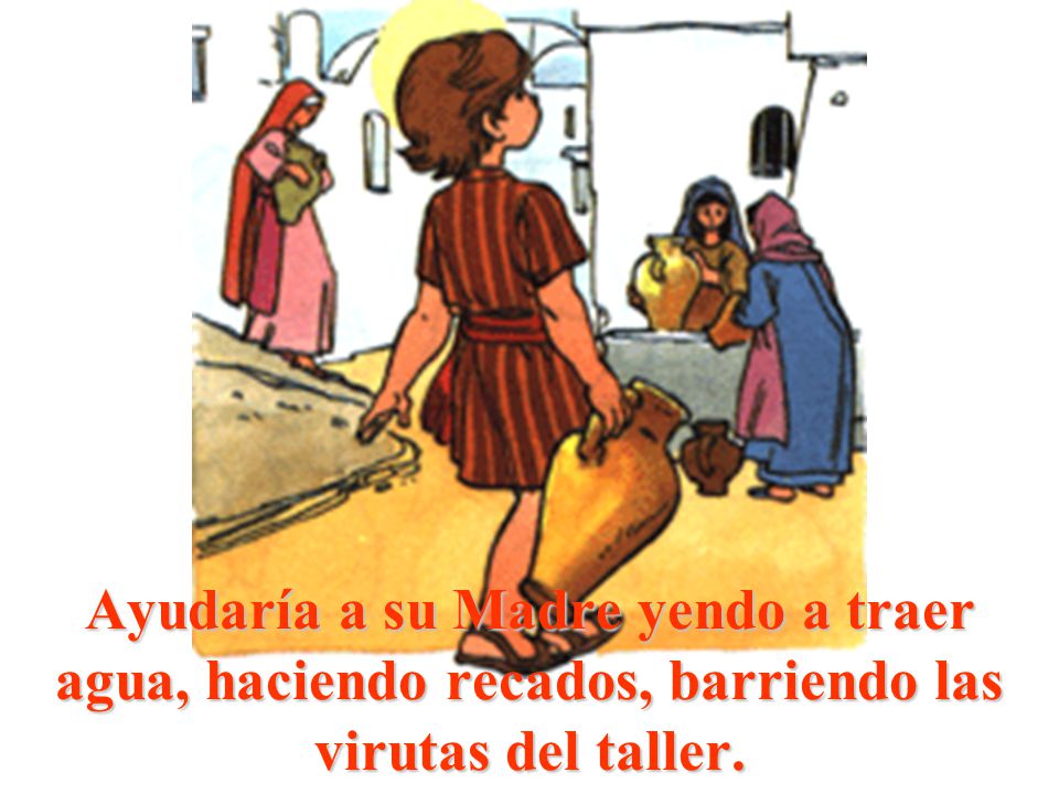 Ayudaría a su Madre yendo a traer agua, haciendo recados, barriendo las virutas del taller.