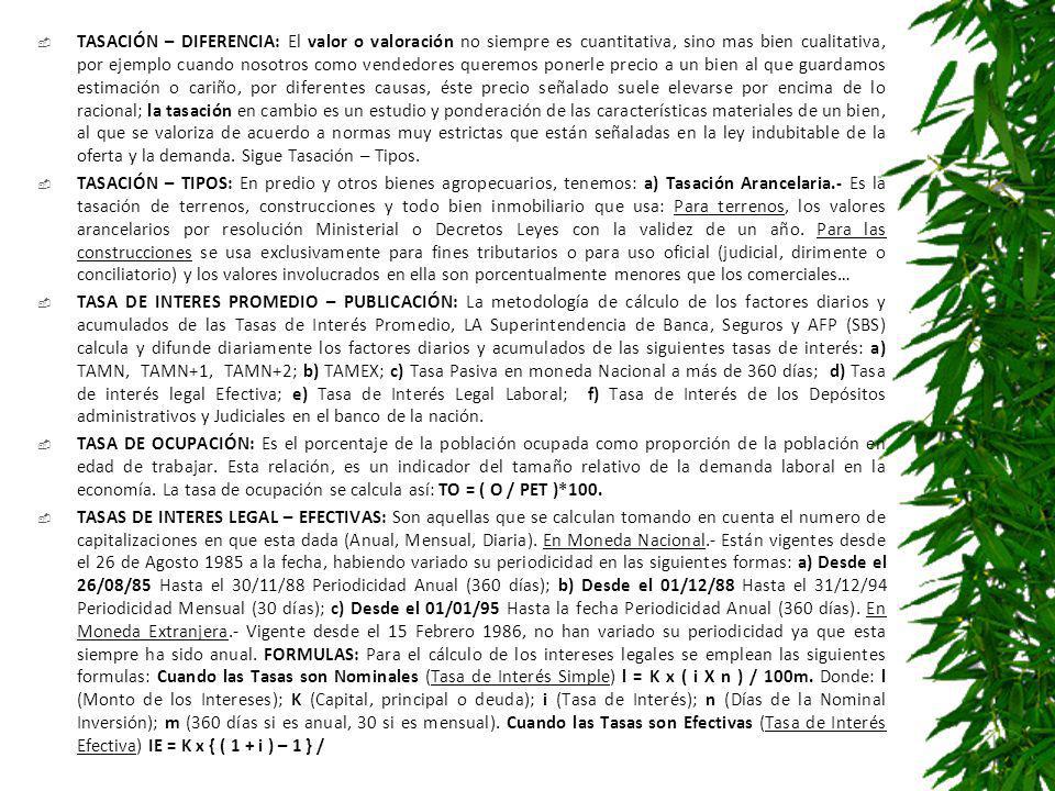 TASACIÓN – DIFERENCIA: El valor o valoración no siempre es cuantitativa, sino mas bien cualitativa, por ejemplo cuando nosotros como vendedores queremos ponerle precio a un bien al que guardamos estimación o cariño, por diferentes causas, éste precio señalado suele elevarse por encima de lo racional; la tasación en cambio es un estudio y ponderación de las características materiales de un bien, al que se valoriza de acuerdo a normas muy estrictas que están señaladas en la ley indubitable de la oferta y la demanda. Sigue Tasación – Tipos.