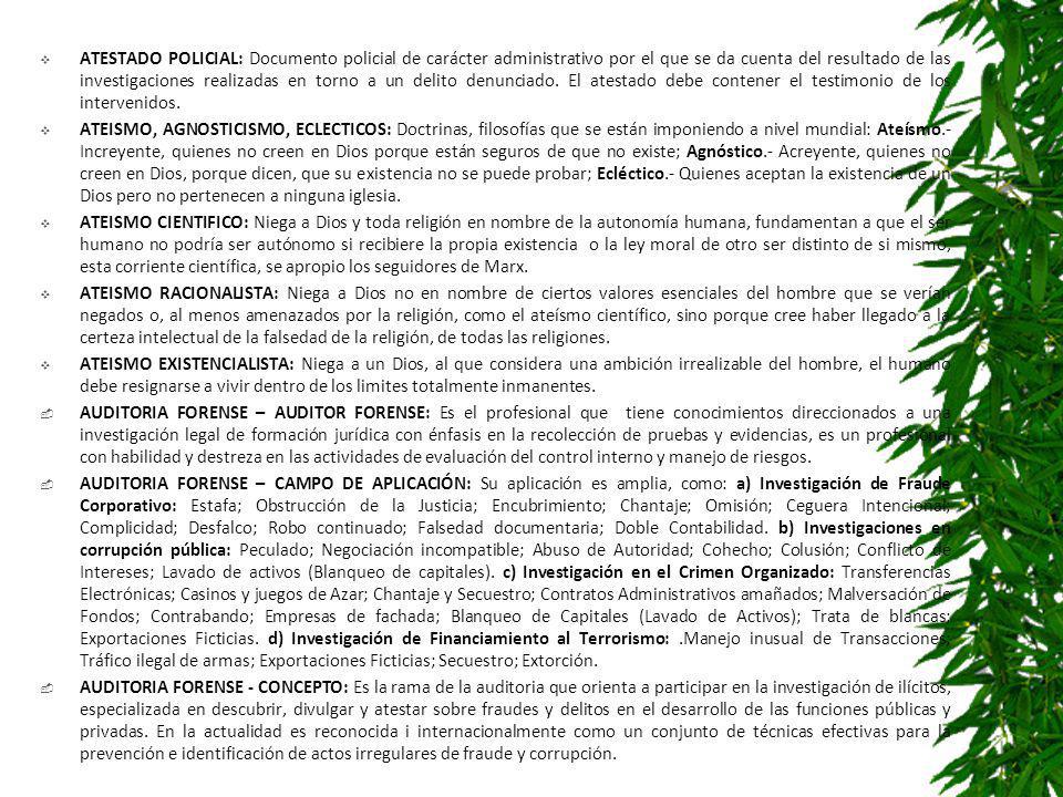 ATESTADO POLICIAL: Documento policial de carácter administrativo por el que se da cuenta del resultado de las investigaciones realizadas en torno a un delito denunciado. El atestado debe contener el testimonio de los intervenidos.