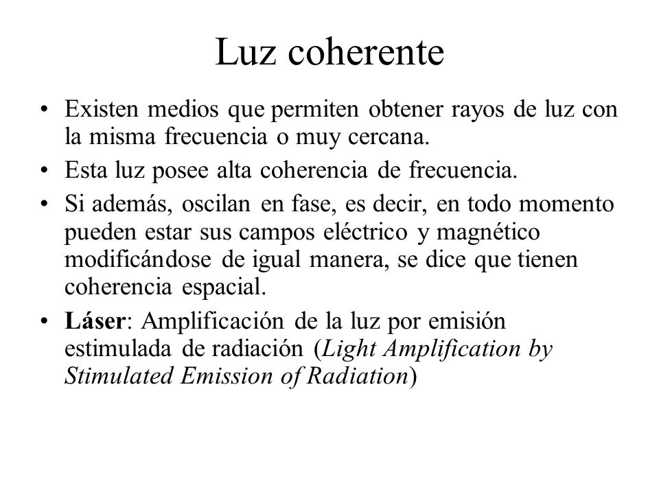 Luz coherente Existen medios que permiten obtener rayos de luz con la misma frecuencia o muy cercana.