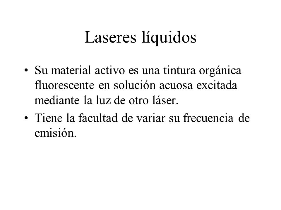 Laseres líquidos Su material activo es una tintura orgánica fluorescente en solución acuosa excitada mediante la luz de otro láser.