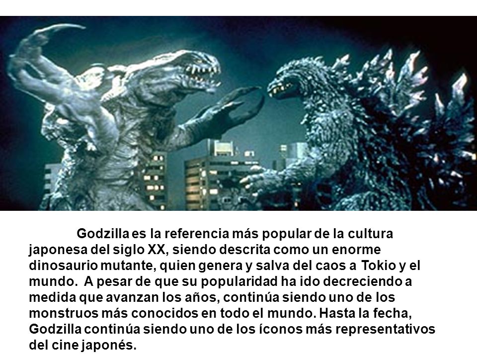 Godzilla es la referencia más popular de la cultura japonesa del siglo XX, siendo descrita como un enorme dinosaurio mutante, quien genera y salva del caos a Tokio y el mundo.