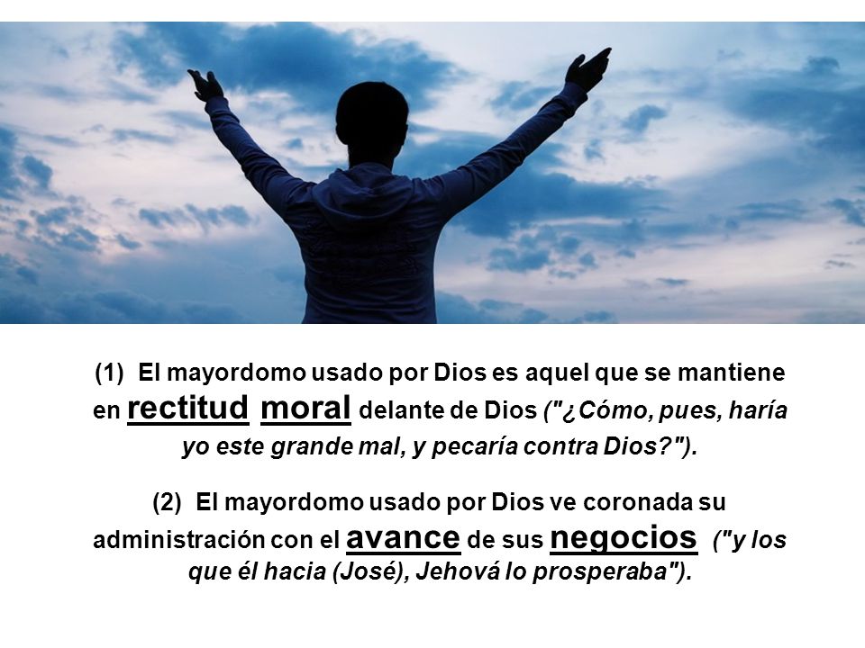 (1) El mayordomo usado por Dios es aquel que se mantiene en rectitud moral delante de Dios ( ¿Cómo, pues, haría yo este grande mal, y pecaría contra Dios ).