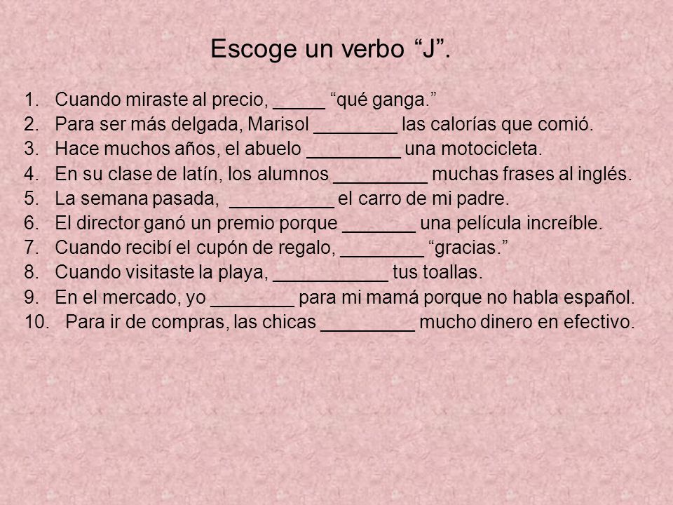 Escoge un verbo J . 1. Cuando miraste al precio, _____ qué ganga.