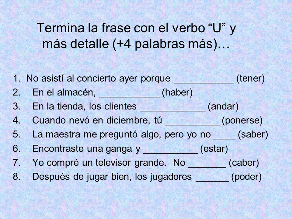 Termina la frase con el verbo U y más detalle (+4 palabras más)…