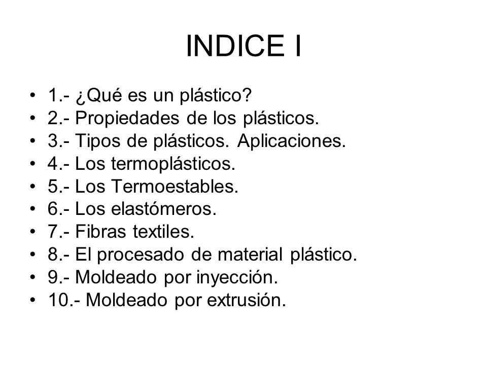 INDICE I 1.- ¿Qué es un plástico 2.- Propiedades de los plásticos.
