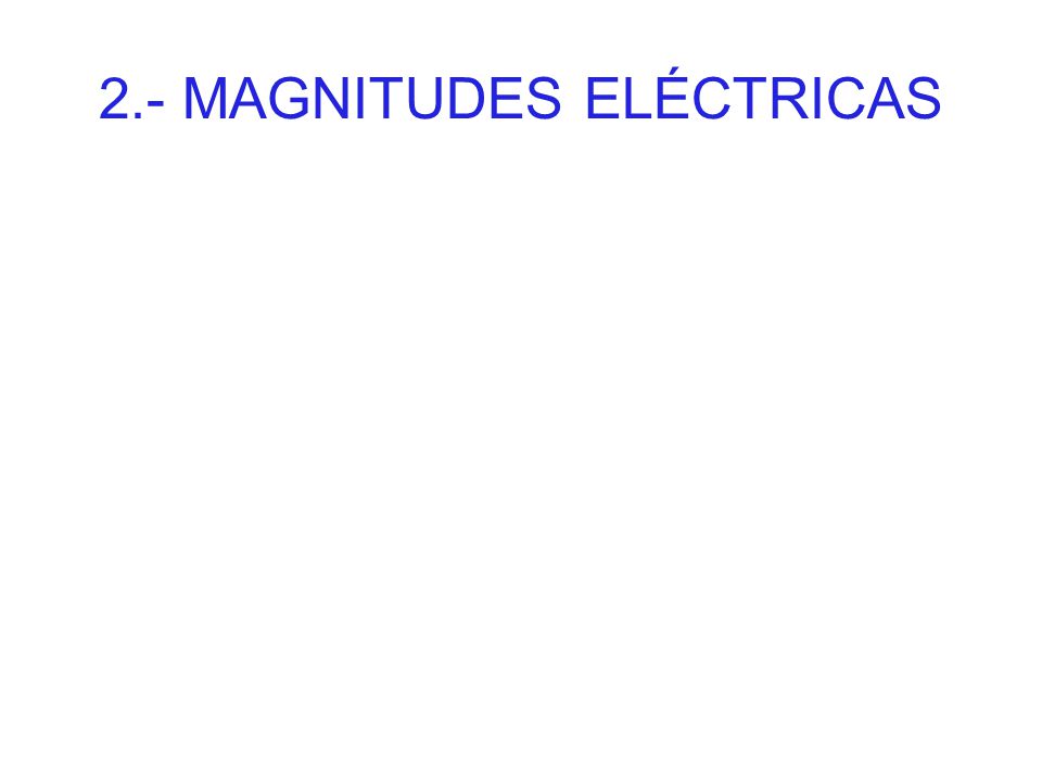 2.- MAGNITUDES ELÉCTRICAS