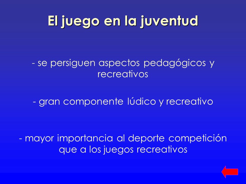 El juego en la juventud - se persiguen aspectos pedagógicos y recreativos. - gran componente lúdico y recreativo.